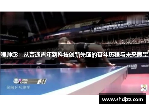 程帅澎：从普通青年到科技创新先锋的奋斗历程与未来展望